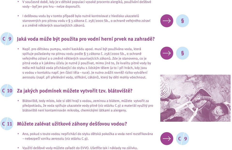 , o ochraně veřejného zdraví a o změně některých souvisejících zákonů. C. C 9 Jaká voda může být použita pro vodní herní prvek na zahradě? Např. pro dětskou pumpu, vodní kaskádu apod.