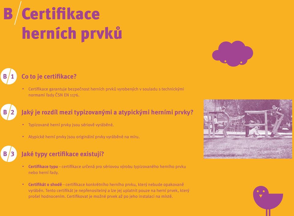 Certifikace typu certifikace určená pro sériovou výrobu typizovaného herního prvku nebo herní řady.
