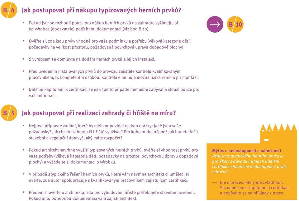 S výrobcem se domluvte na dodání herních prvků a jejich instalaci. Před uvedením instalovaných prvků do provozu zajistěte kontrolu kvalifikovaným pracovníkem, tj. kompetentní osobou.