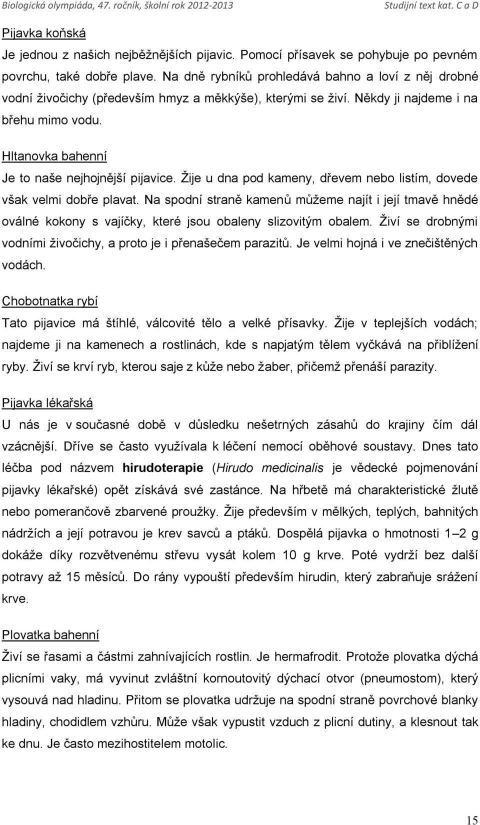 Hltanovka bahenní Je to naše nejhojnější pijavice. Žije u dna pod kameny, dřevem nebo listím, dovede však velmi dobře plavat.