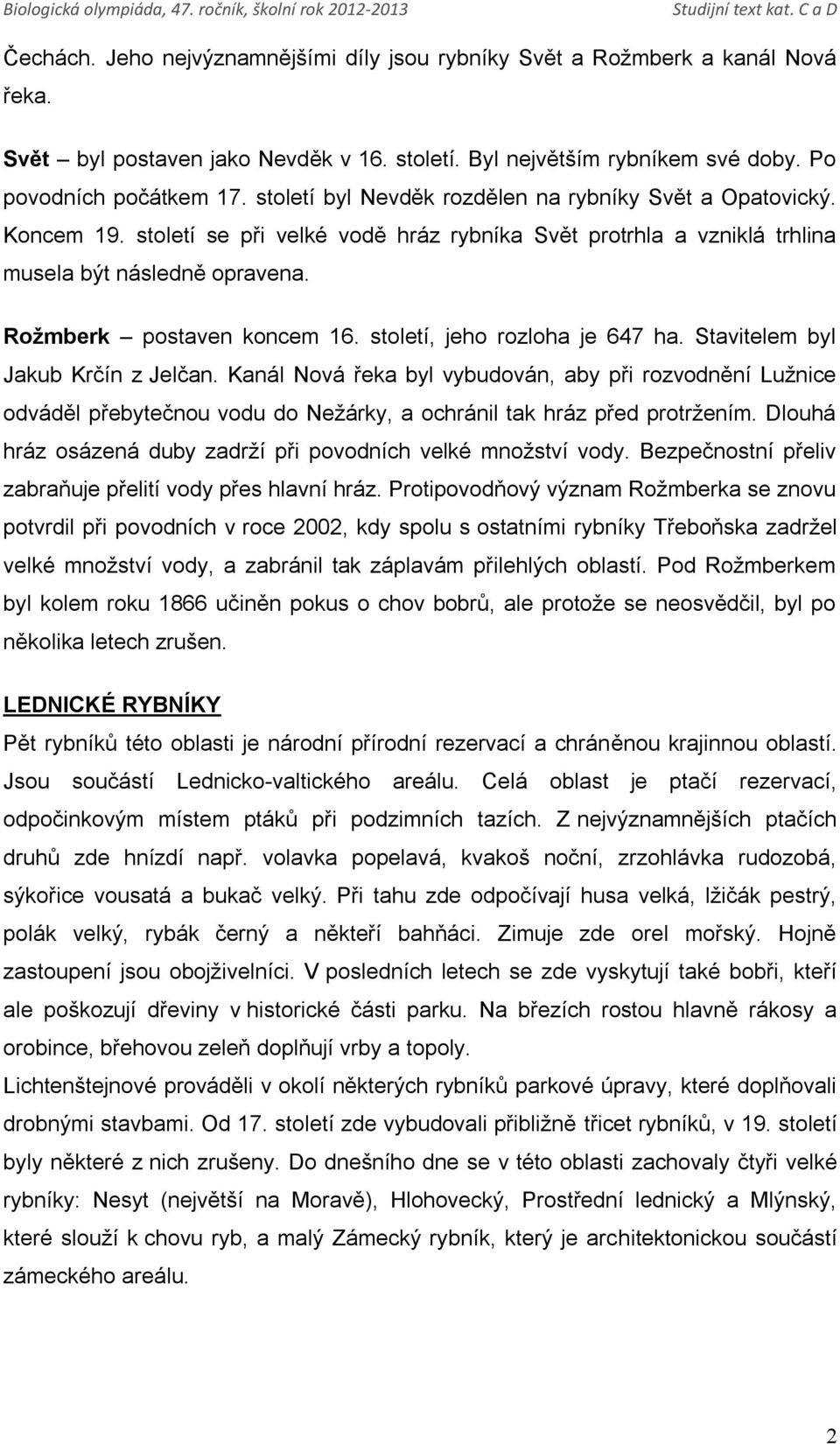 století, jeho rozloha je 647 ha. Stavitelem byl Jakub Krčín z Jelčan.