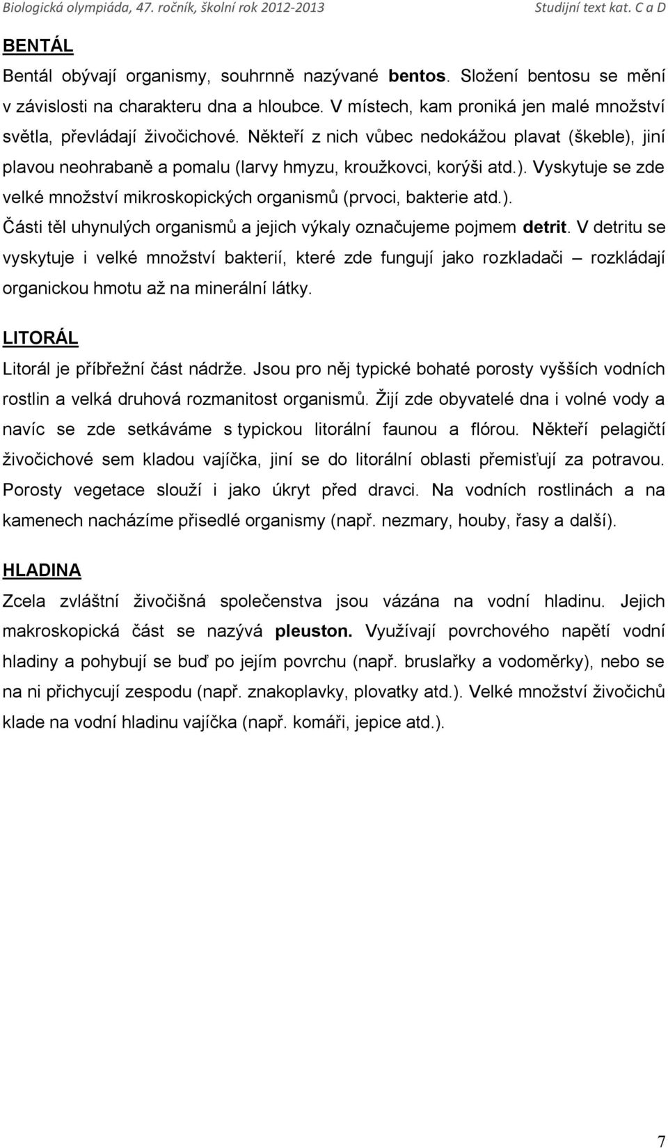 ). Části těl uhynulých organismů a jejich výkaly označujeme pojmem detrit.