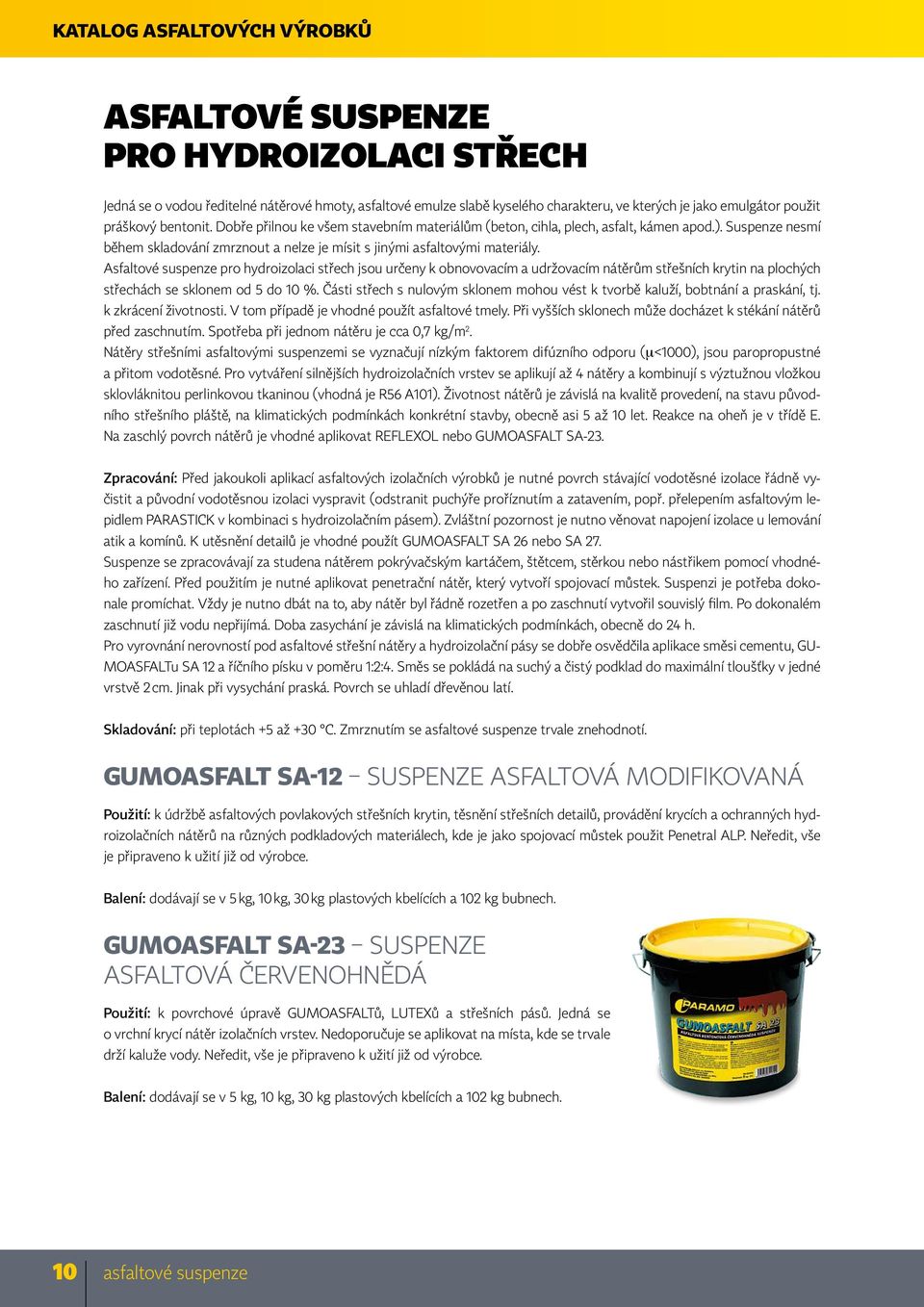 Asfaltové suspenze pro hydroizolaci střech jsou určeny k obnovovacím a udržovacím nátěrům střešních krytin na plochých střechách se sklonem od 5 do 10 %.