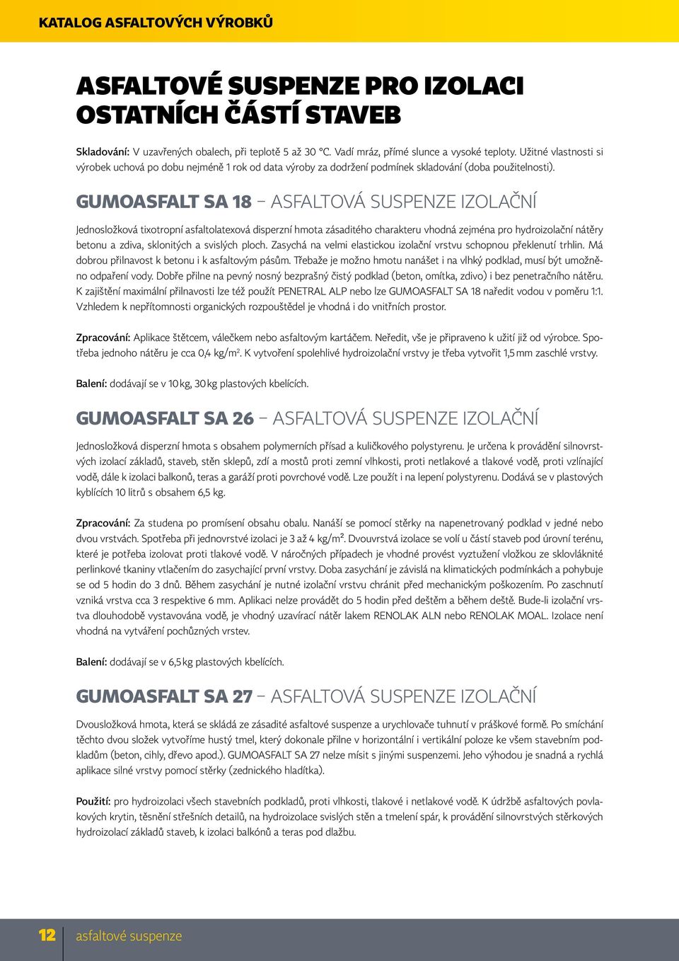 GUMOASFALT SA 18 ASFALTOVÁ SUSPENZE IZOLAČNÍ Jednosložková tixotropní asfaltolatexová disperzní hmota zásaditého charakteru vhodná zejména pro hydroizolační nátěry betonu a zdiva, sklonitých a