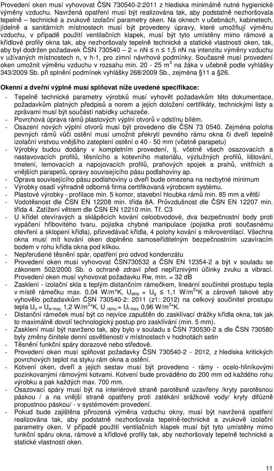 Na oknech v učebnách, kabinetech, jídelně a sanitárních místnostech musí být provedeny úpravy, které umožňují výměnu vzduchu, v případě použití ventilačních klapek, musí být tyto umístěny mimo rámové