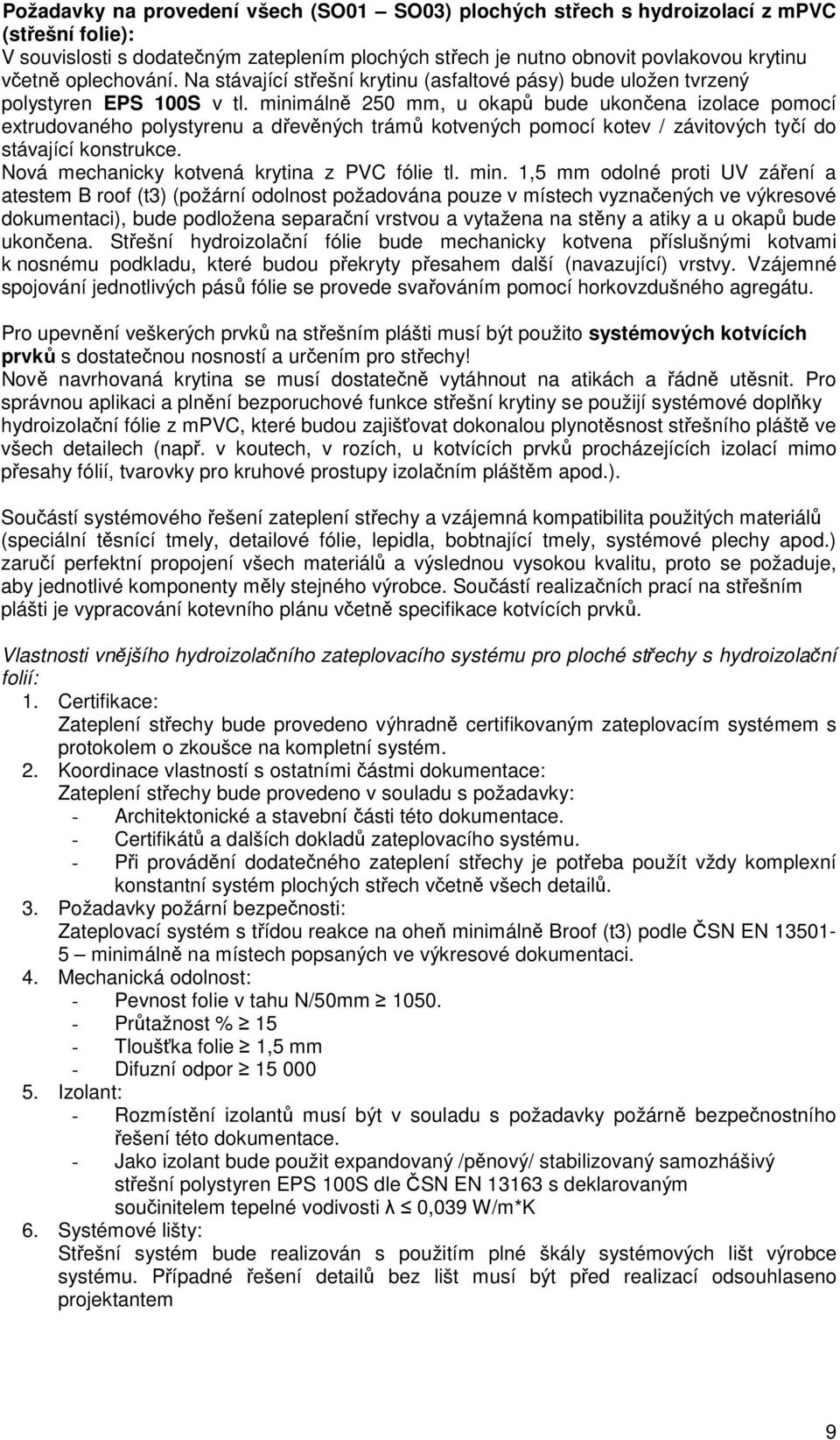 minimálně 250 mm, u okapů bude ukončena izolace pomocí extrudovaného polystyrenu a dřevěných trámů kotvených pomocí kotev / závitových tyčí do stávající konstrukce.