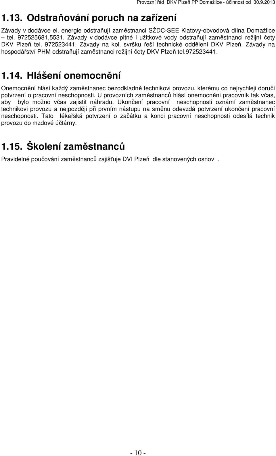 Závady na hospodářství PHM odstraňují zaměstnanci režijní čety DKV Plzeň tel.972523441. 1.14.