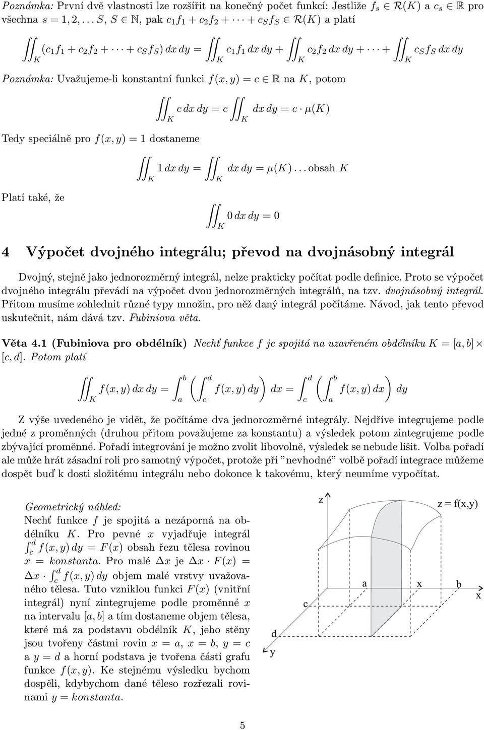 dxdy= c µ() Tedyspeciálněpro f(x,y)=1dostaneme 1dxdy= Platí také, že dxdy= µ().