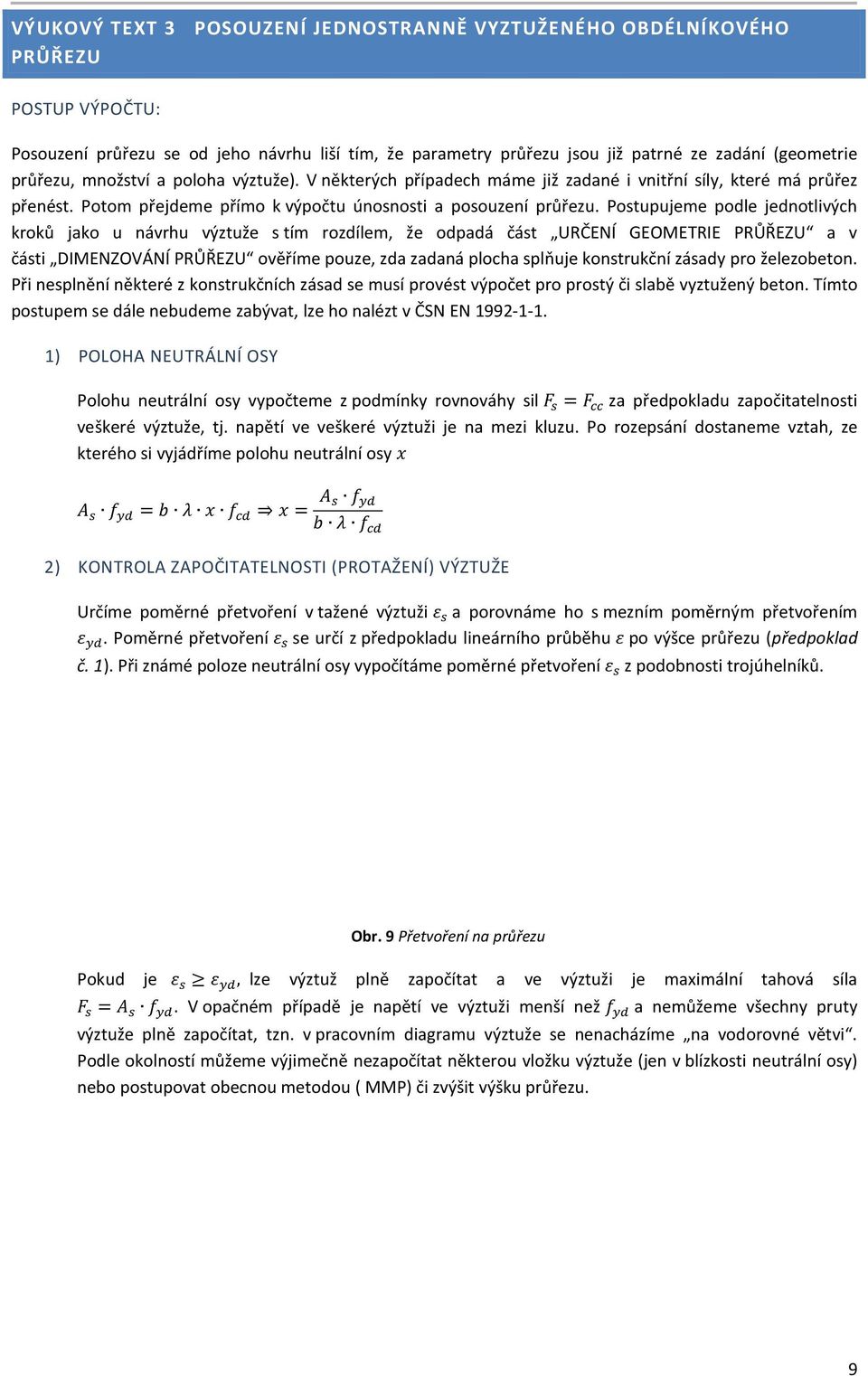 Postupujeme podle jednotlivých kroků jako u návrhu výztuže s tím rozdílem, že odpadá část URČENÍ GEOMETRIE PRŮŘEZU a v části DIMENZOVÁNÍ PRŮŘEZU ověříme pouze, zda zadaná plocha splňuje konstrukční