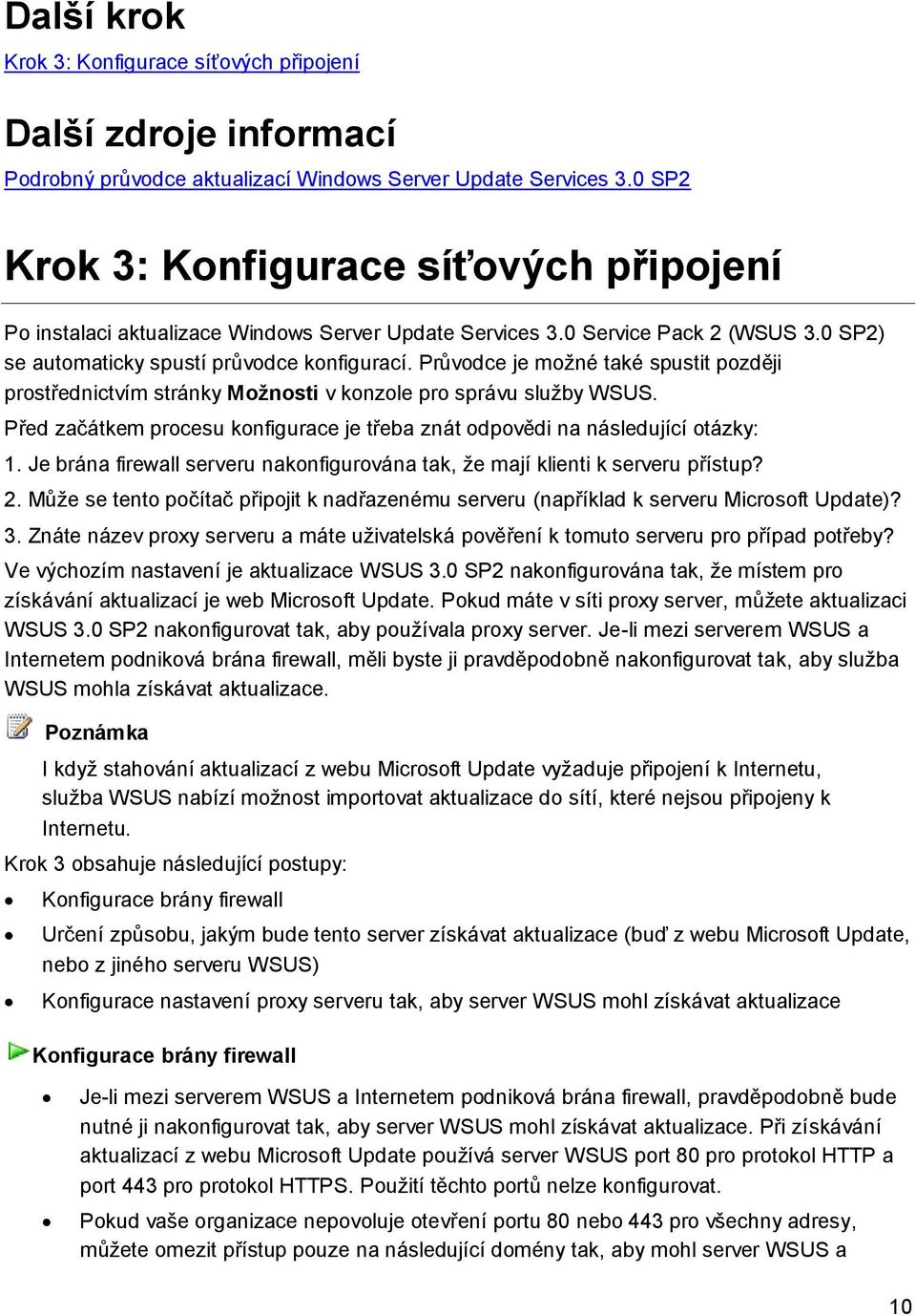 Průvodce je možné také spustit později prostřednictvím stránky Možnosti v konzole pro správu služby WSUS. Před začátkem procesu konfigurace je třeba znát odpovědi na následující otázky: 1.