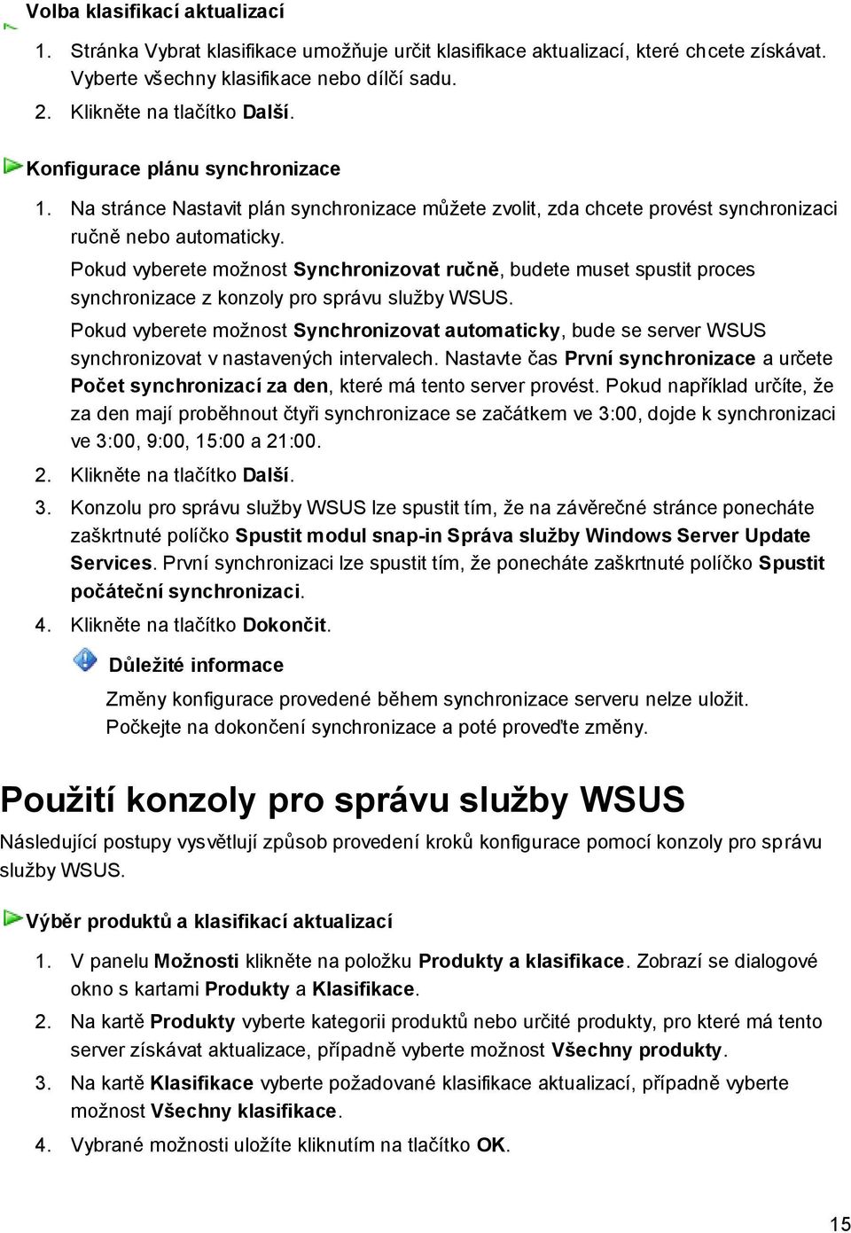 Pokud vyberete možnost Synchronizovat ručně, budete muset spustit proces synchronizace z konzoly pro správu služby WSUS.