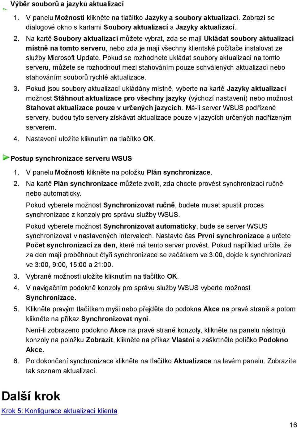 Pokud se rozhodnete ukládat soubory aktualizací na tomto serveru, můžete se rozhodnout mezi stahováním pouze schválených aktualizací nebo stahováním souborů rychlé aktualizace. 3.