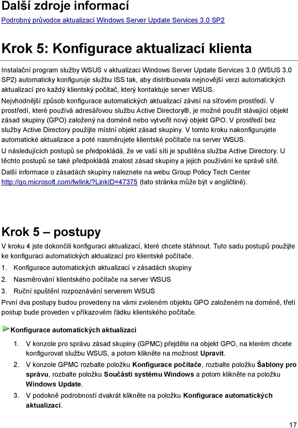 0 SP2) automaticky konfiguruje službu ISS tak, aby distribuovala nejnovější verzi automatických aktualizací pro každý klientský počítač, který kontaktuje server WSUS.