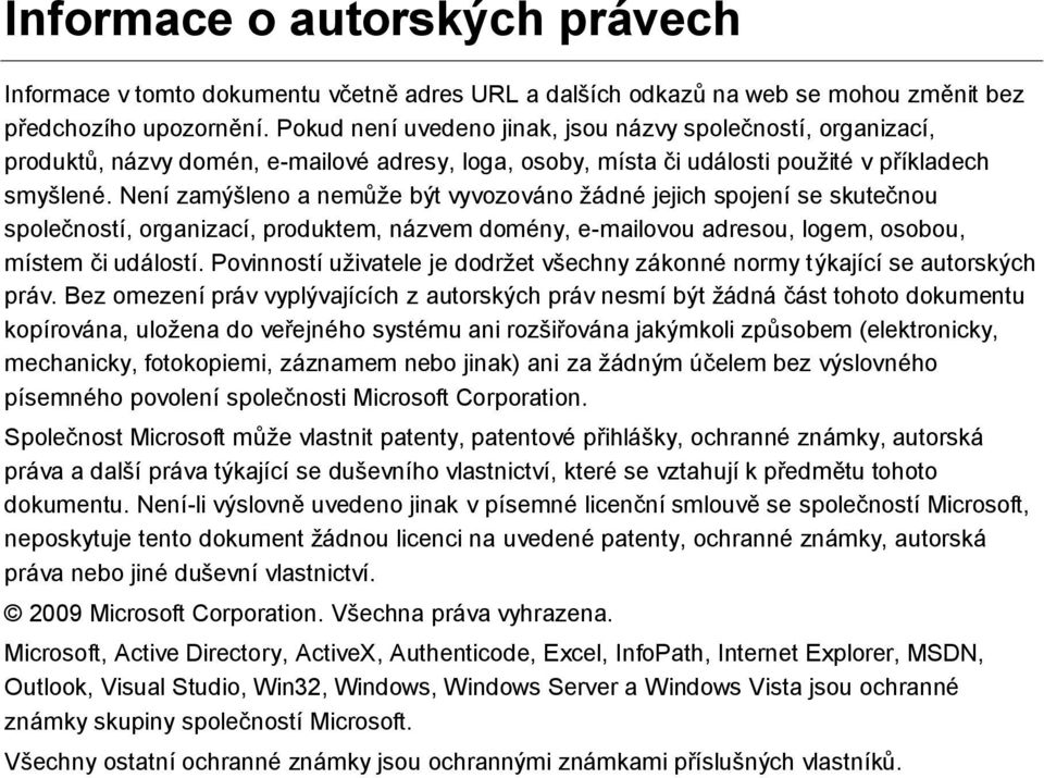 Není zamýšleno a nemůže být vyvozováno žádné jejich spojení se skutečnou společností, organizací, produktem, názvem domény, e-mailovou adresou, logem, osobou, místem či událostí.