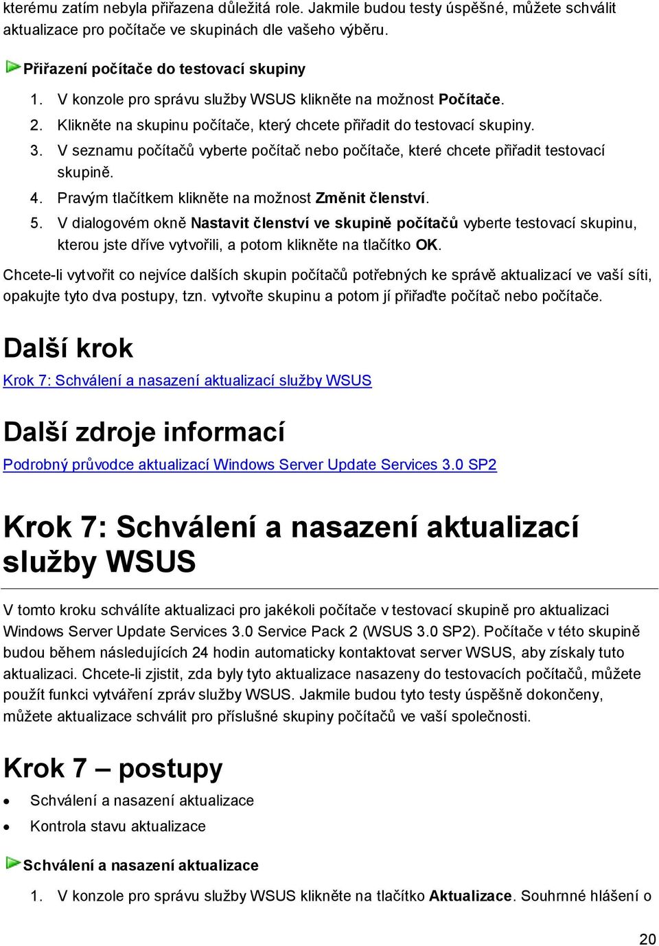 V seznamu počítačů vyberte počítač nebo počítače, které chcete přiřadit testovací skupině. 4. Pravým tlačítkem klikněte na možnost Změnit členství. 5.