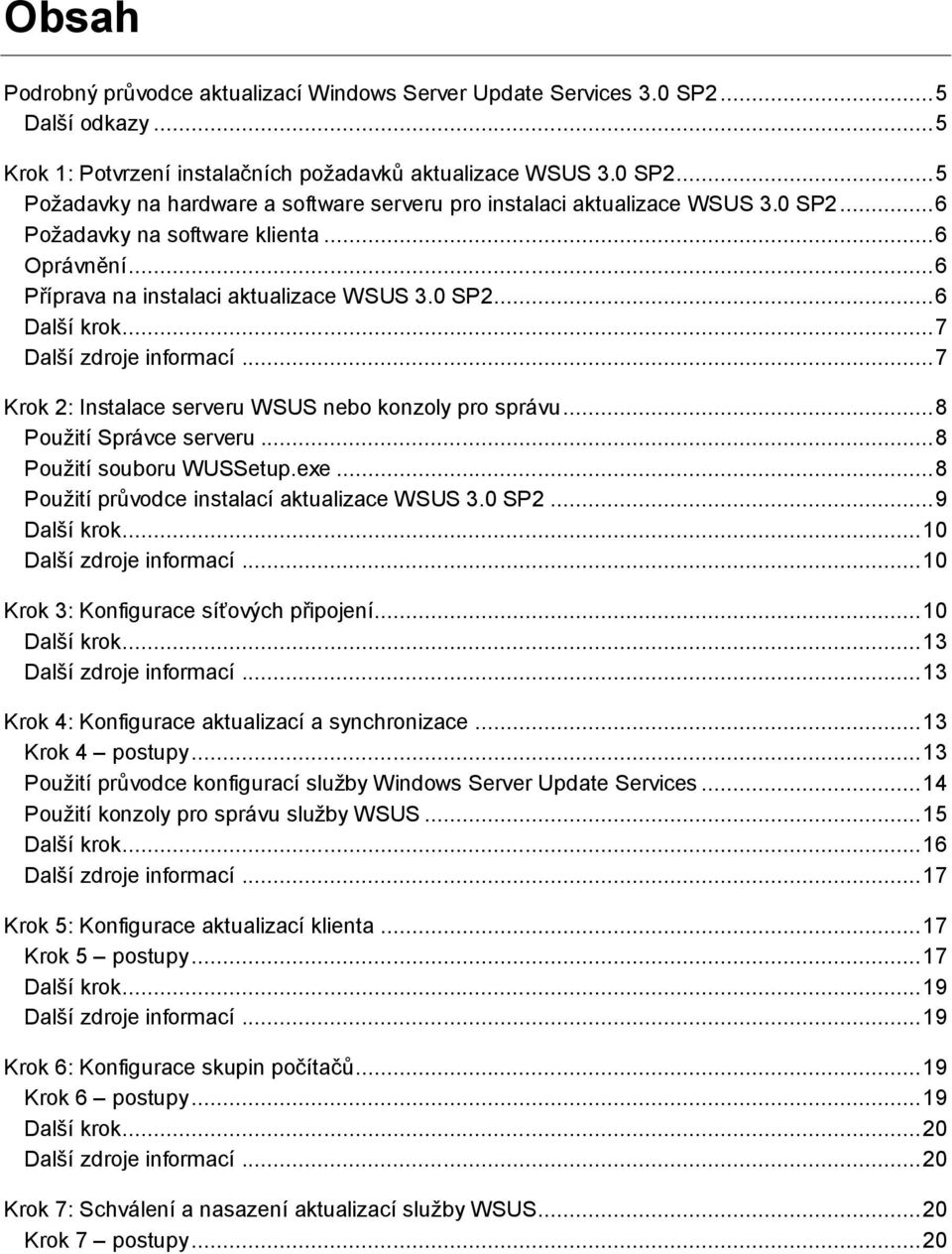 .. 7 Krok 2: Instalace serveru WSUS nebo konzoly pro správu... 8 Použití Správce serveru... 8 Použití souboru WUSSetup.exe... 8 Použití průvodce instalací aktualizace WSUS 3.0 SP2... 9 Další krok.