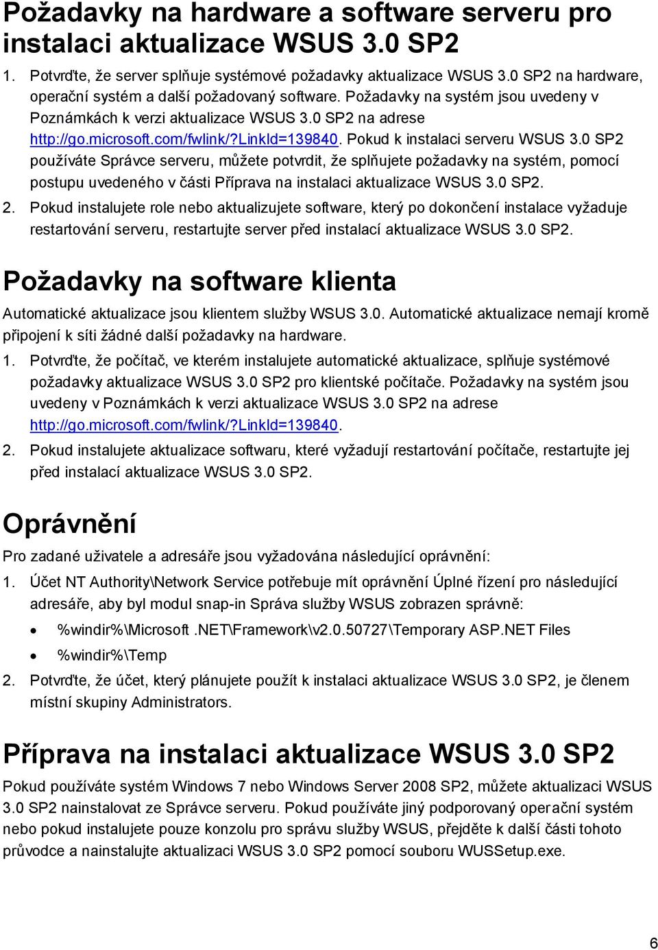 Pokud k instalaci serveru WSUS 3.0 SP2 používáte Správce serveru, můžete potvrdit, že splňujete požadavky na systém, pomocí postupu uvedeného v části Příprava na instalaci aktualizace WSUS 3.0 SP2. 2.