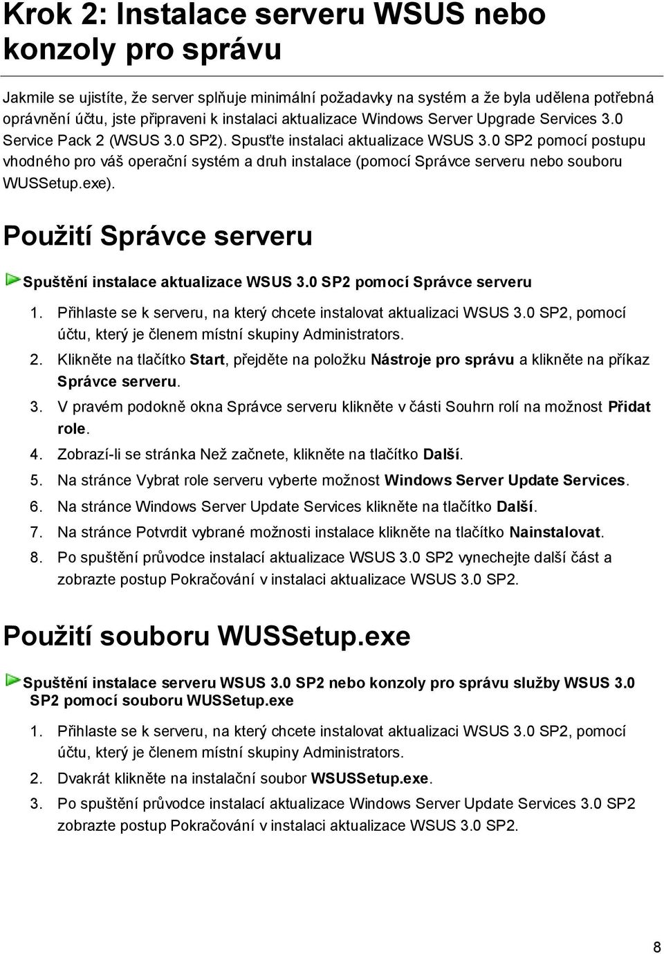 0 SP2 pomocí postupu vhodného pro váš operační systém a druh instalace (pomocí Správce serveru nebo souboru WUSSetup.exe). Použití Správce serveru Spuštění instalace aktualizace WSUS 3.