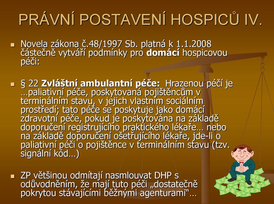 1.2008 částečně vytváří podmínky pro domácí hospicovou péči: 22 Zvláštní ambulantní péče: Hrazenou péčí je paliativní péče, poskytovaná pojištěncům v terminálním