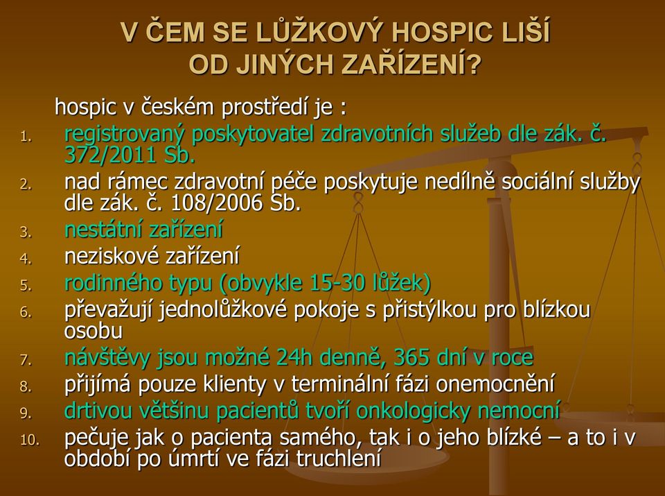 rodinného typu (obvykle 15-30 lůžek) 6. převažují jednolůžkové pokoje s přistýlkou pro blízkou osobu 7. návštěvy jsou možné 24h denně, 365 dní v roce 8.