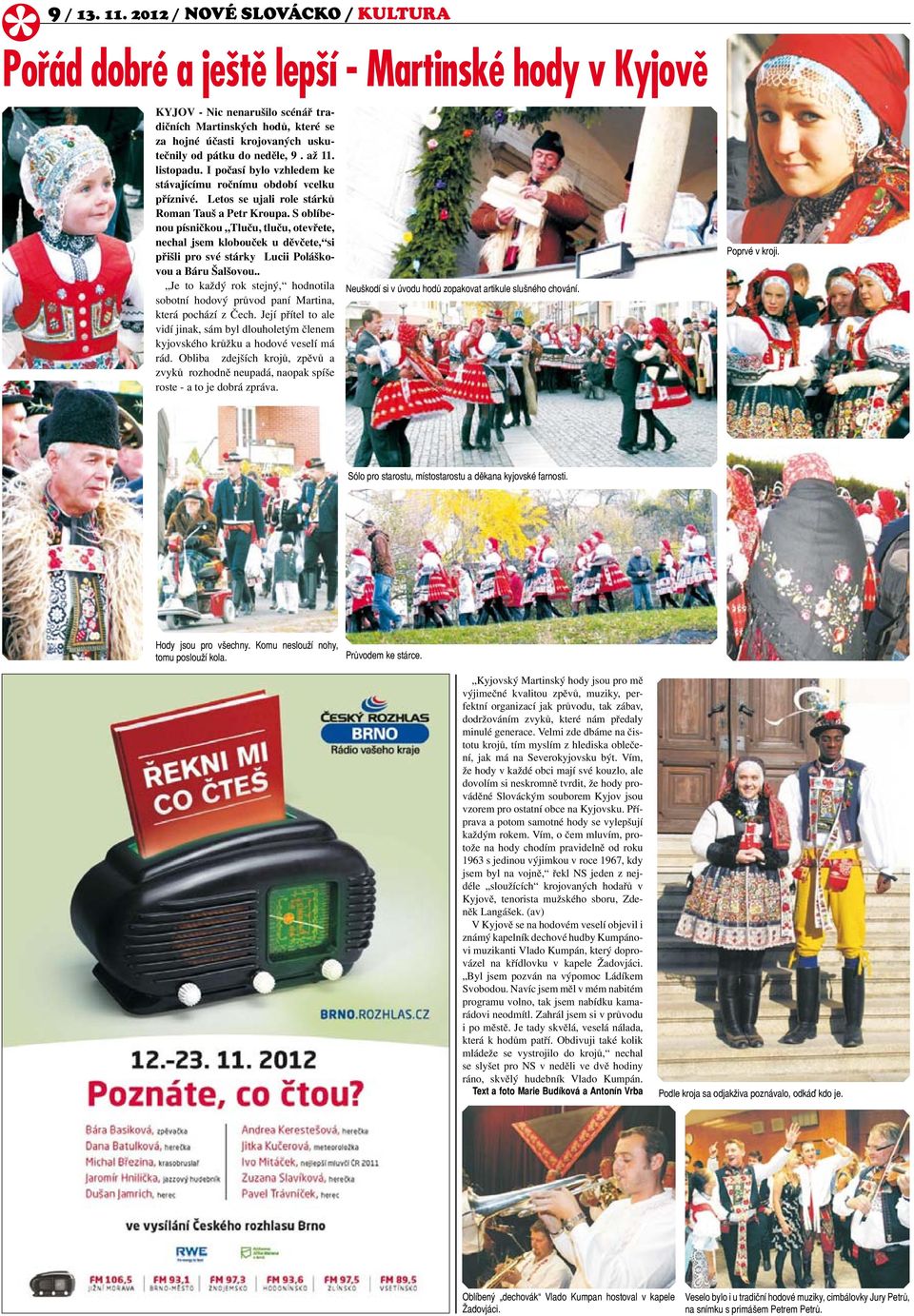 do neděle, 9. až 11. listopadu. I počasí bylo vzhledem ke stávajícímu ročnímu období vcelku příznivé. Letos se ujali role stárků Roman Tauš a Petr Kroupa.