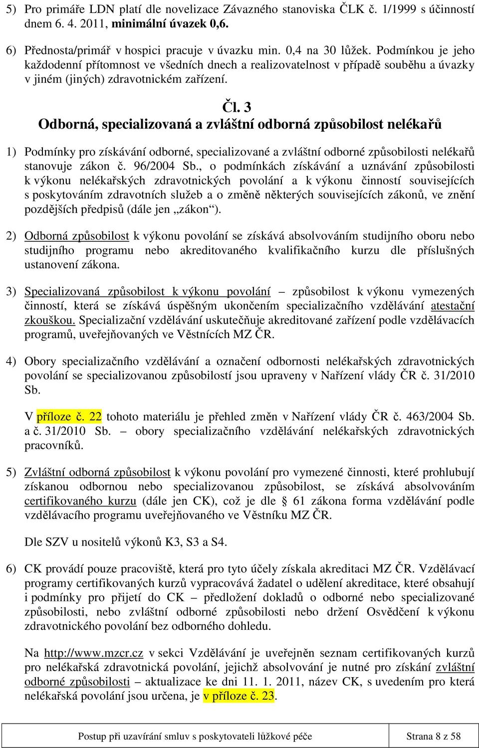 3 Odborná, specializovaná a zvláštní odborná způsobilost nelékařů 1) Podmínky pro získávání odborné, specializované a zvláštní odborné způsobilosti nelékařů stanovuje zákon č. 96/2004 Sb.