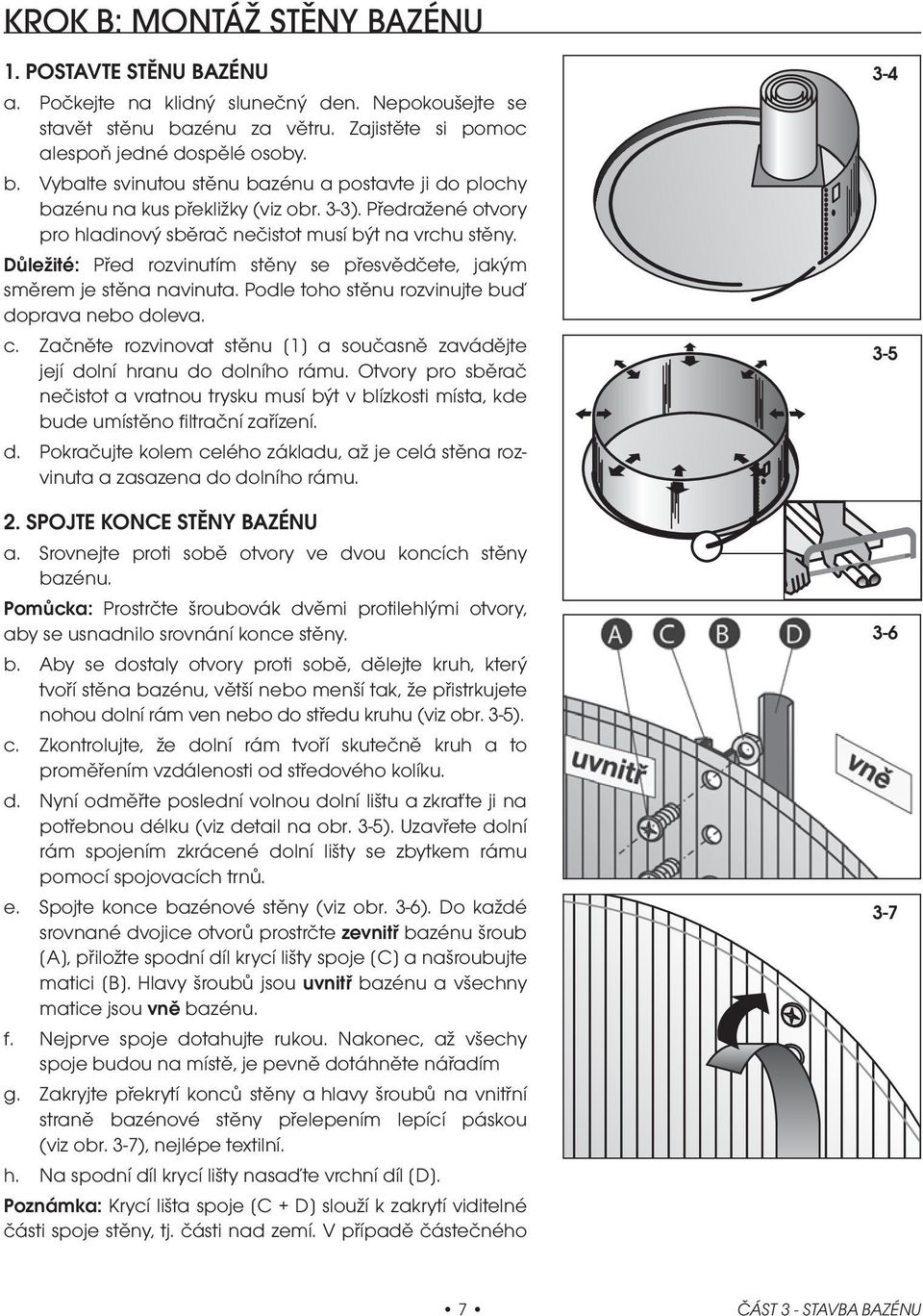 Předražené otvory pro hladinový sběrač nečistot musí být na vrchu stěny. Důležité: Před rozvinutím stěny se přesvědčete, jakým směrem je stěna navinuta.