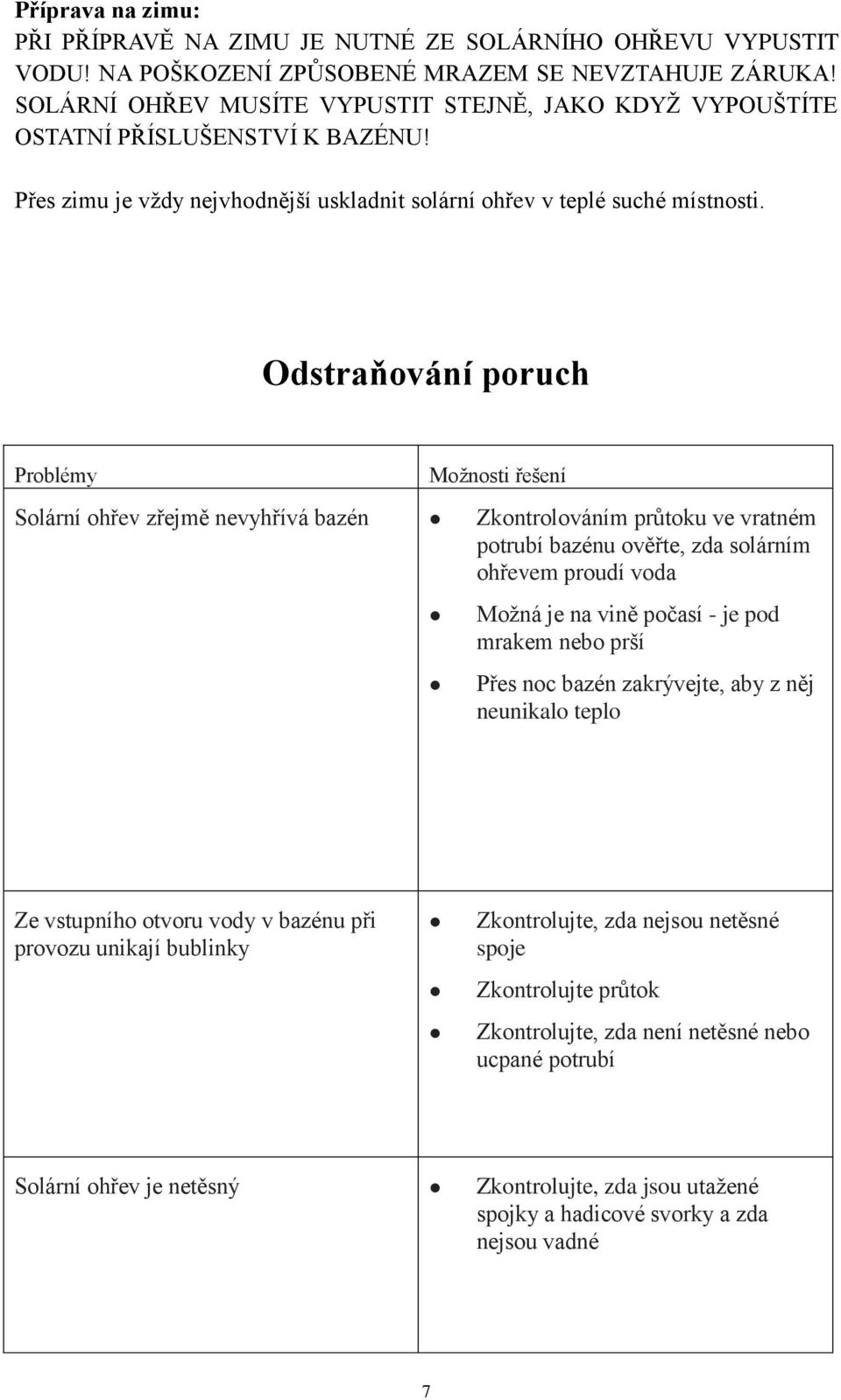 Odstraňování poruch Problémy Možnosti řešení Solární ohřev zřejmě nevyhřívá bazén Zkontrolováním průtoku ve vratném potrubí bazénu ověřte, zda solárním ohřevem proudí voda Možná je na vině počasí -