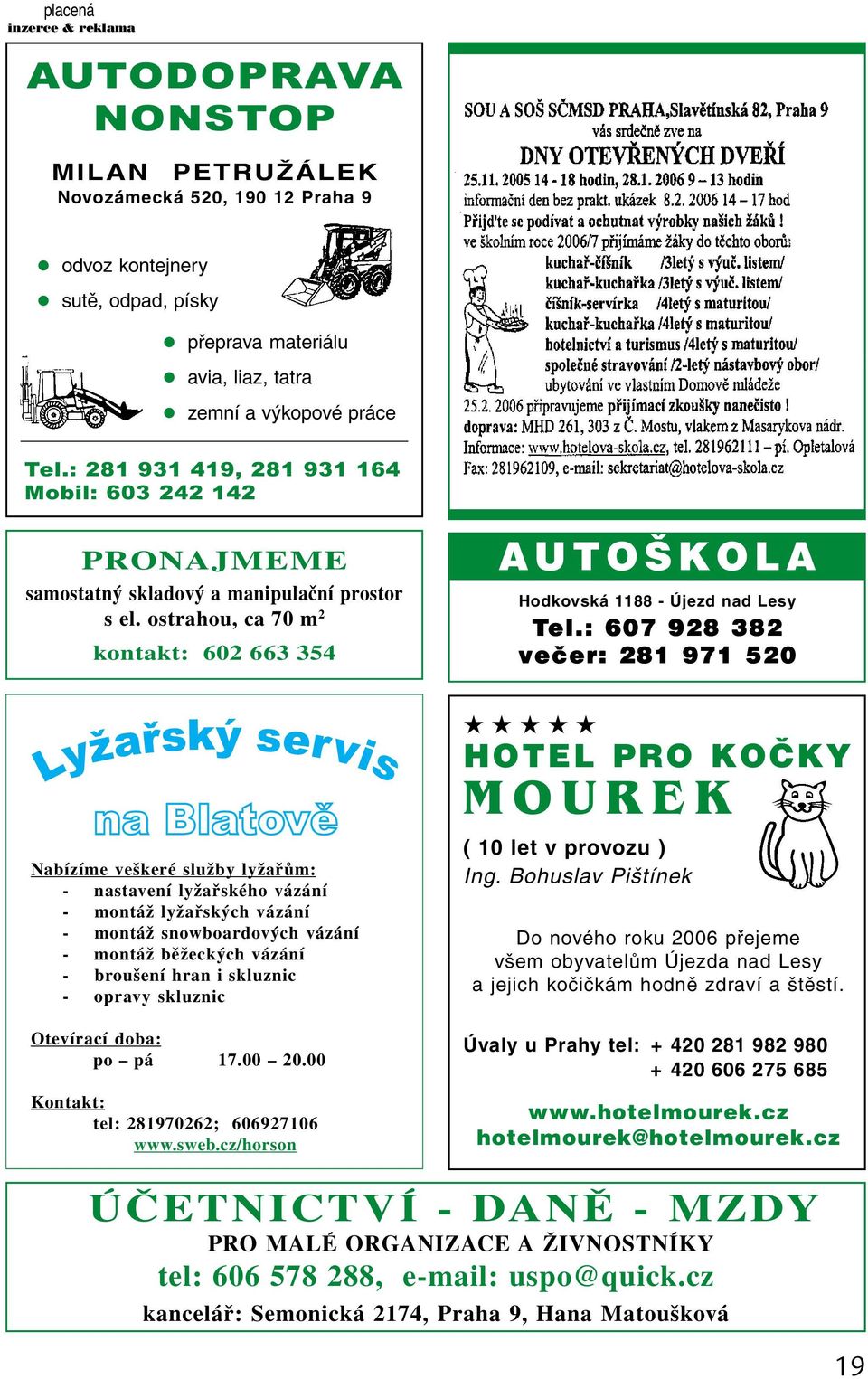 : 607 928 382 večer: 281 971 520 Nabízíme veškeré služby lyžařům: - nastavení lyžařského vázání - montáž lyžařských vázání - montáž snowboardových vázání - montáž běžeckých vázání - broušení hran i