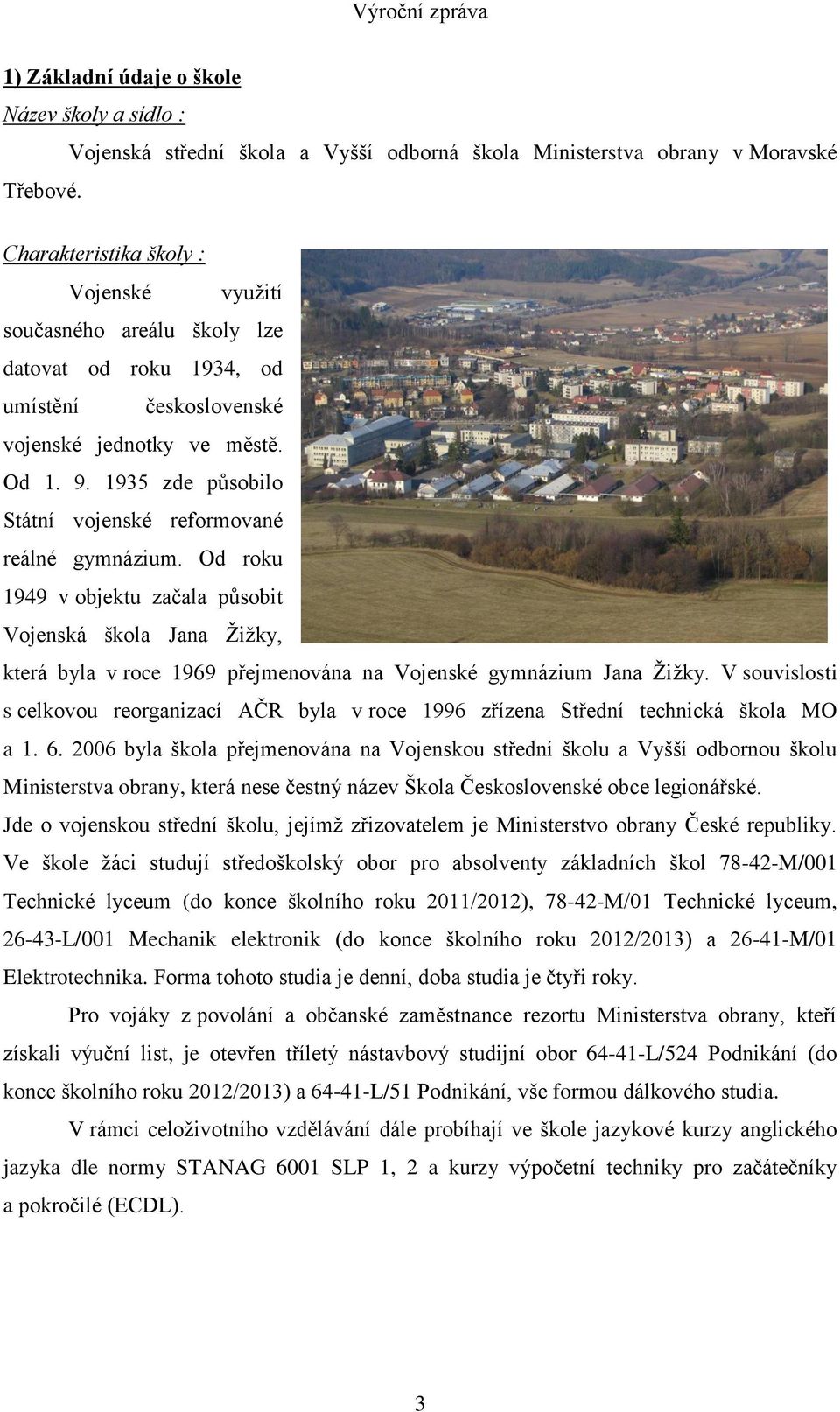 1935 zde působilo Státní vojenské reformované reálné gymnázium. Od roku 1949 v objektu začala působit Vojenská škola Jana Žižky, která byla v roce 1969 přejmenována na Vojenské gymnázium Jana Žižky.