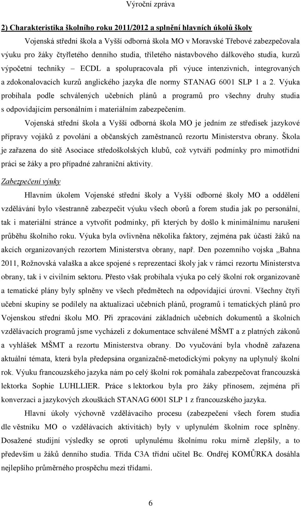 Výuka probíhala podle schválených učebních plánů a programů pro všechny druhy studia s odpovídajícím personálním i materiálním zabezpečením.