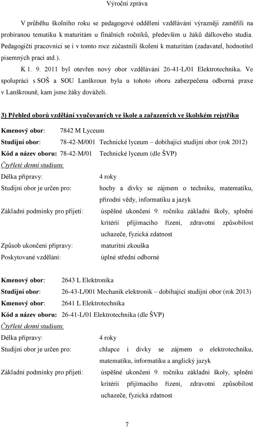 Ve spolupráci s SOŠ a SOU Lanškroun byla u tohoto oboru zabezpečena odborná praxe v Lanškrouně, kam jsme žáky dováželi.