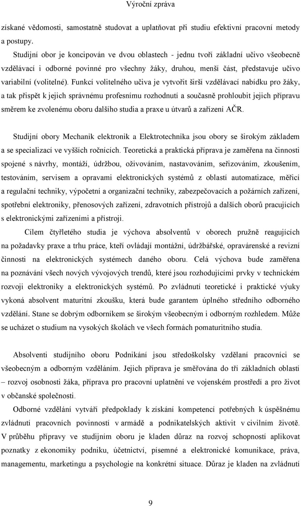 Funkcí volitelného učiva je vytvořit širší vzdělávací nabídku pro žáky, a tak přispět k jejich správnému profesnímu rozhodnutí a současně prohloubit jejich přípravu směrem ke zvolenému oboru dalšího