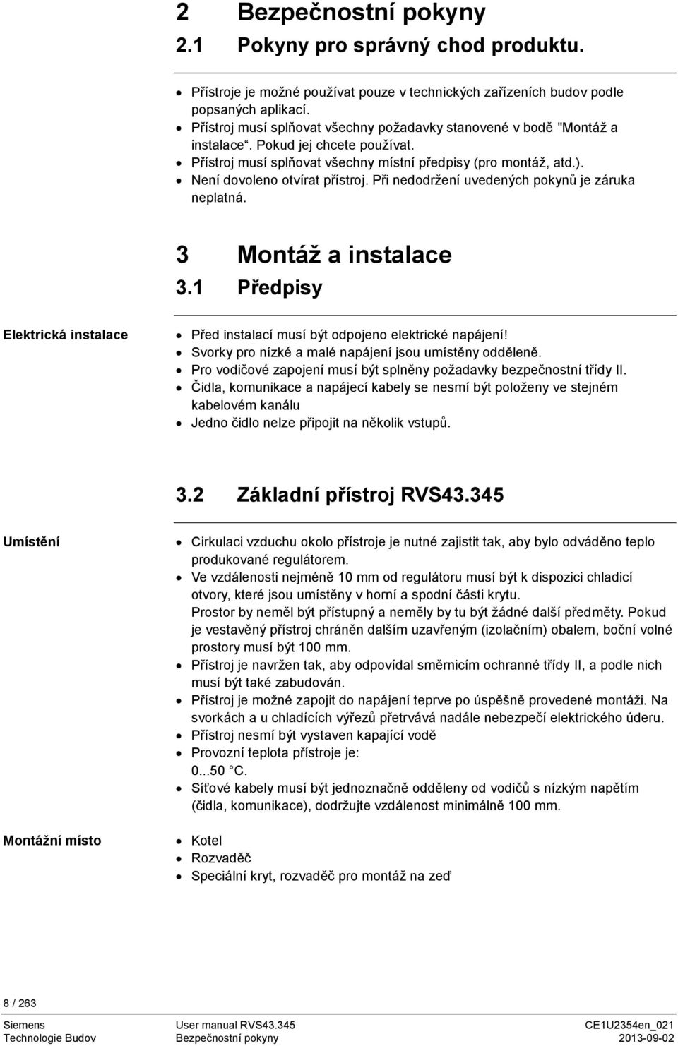 Není dovoleno otvírat přístroj. Při nedodržení uvedených pokynů je záruka neplatná. 3 Montáž a instalace 3.1 Předpisy Elektrická instalace Před instalací musí být odpojeno elektrické napájení!