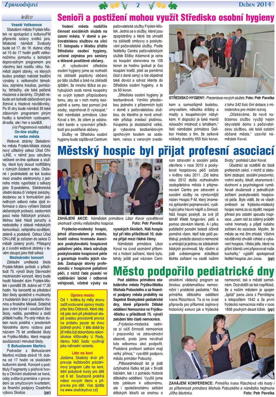 Náměstí zaplní stánky, ve kterých budou prodejci nabízet tradiční výrobky s velikonoční tématikou, zejména kraslice, pomlázky, řehtačky, ale také pečené mazance a beránky.
