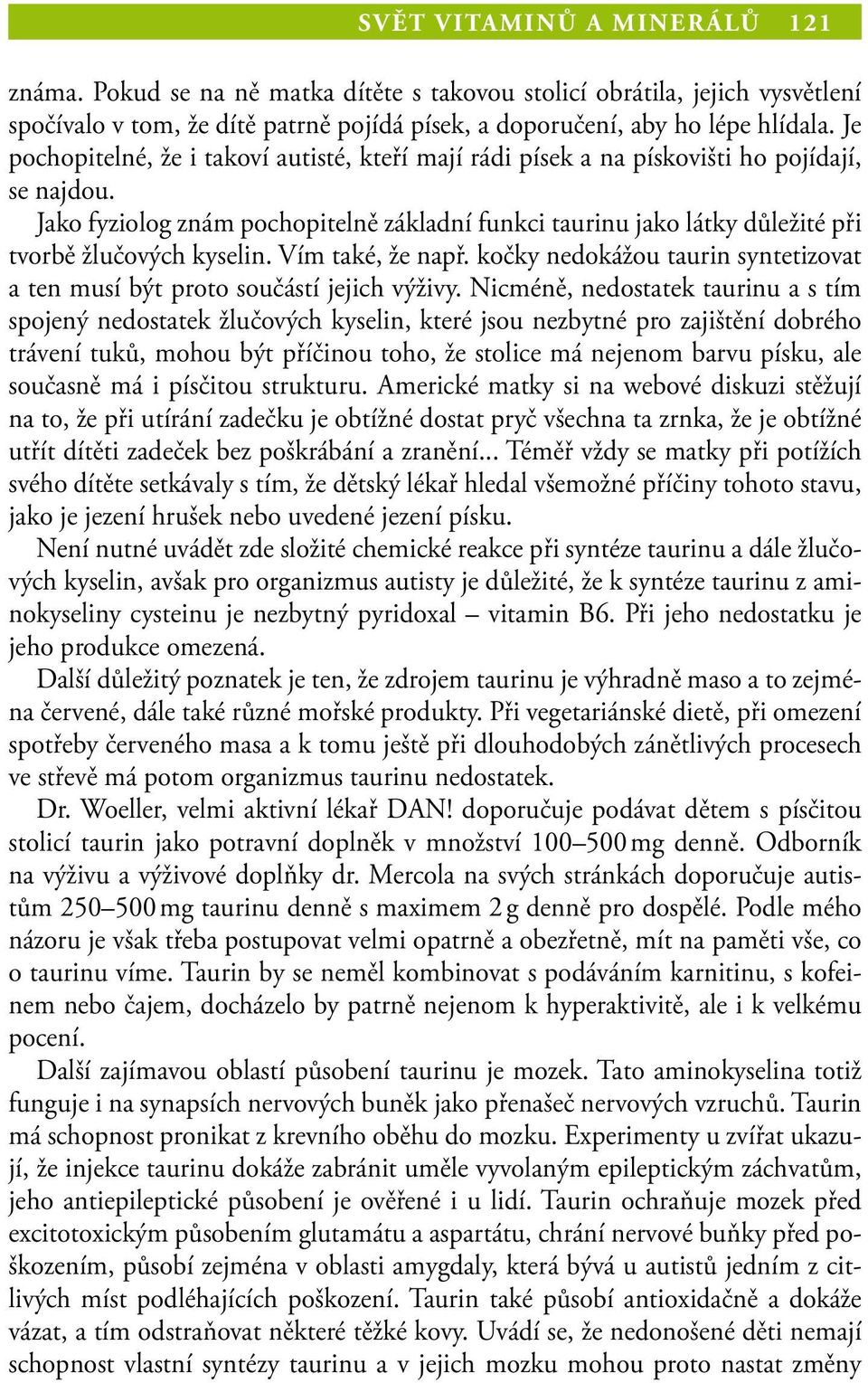 Jako fyziolog znám pochopitelně základní funkci taurinu jako látky důležité při tvorbě žlučových kyselin. Vím také, že např.