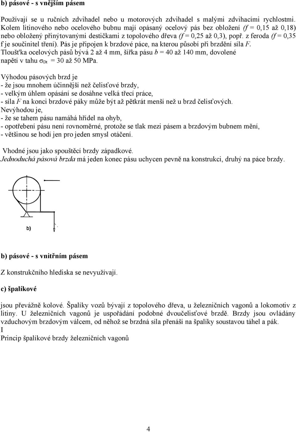 z feroda (f = 0,35 f je součinitel tření). Pás je připojen k brzdové páce, na kterou působí při brzdění síla F.