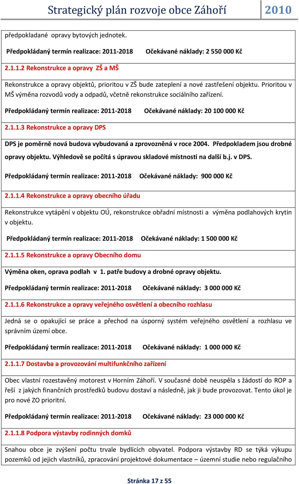 -2018 Očekávané náklady: 20 100 000 Kč 2.1.1.3 Rekonstrukce a opravy DPS DPS je poměrně nová budova vybudovaná a zprovozněná v roce 2004. Předpokladem jsou drobné opravy objektu.
