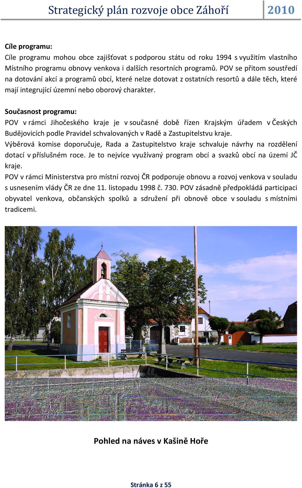 Současnost programu: POV v rámci Jihočeského kraje je v současné době řízen Krajským úřadem v Českých Budějovicích podle Pravidel schvalovaných v Radě a Zastupitelstvu kraje.