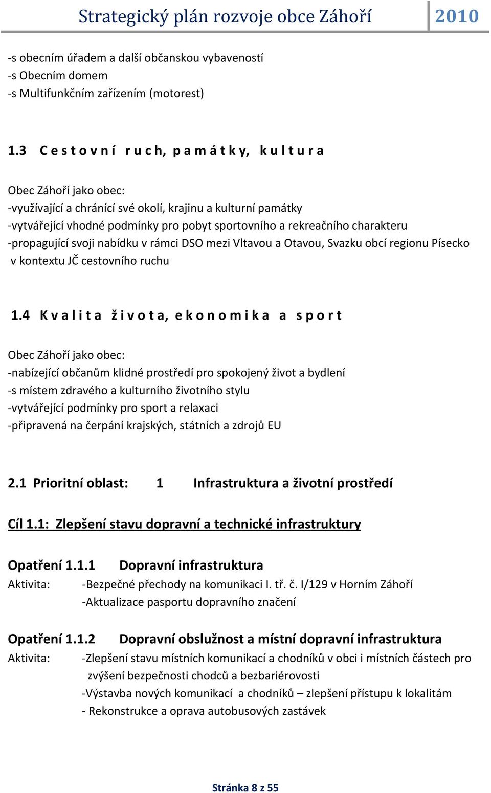 rekreačního charakteru -propagující svoji nabídku v rámci DSO mezi Vltavou a Otavou, Svazku obcí regionu Písecko v kontextu JČ cestovního ruchu 1.