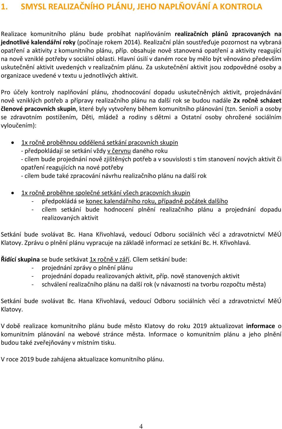 Hlavní úsilí v daném roce by mělo být věnováno především uskutečnění aktivit uvedených v realizačním plánu.