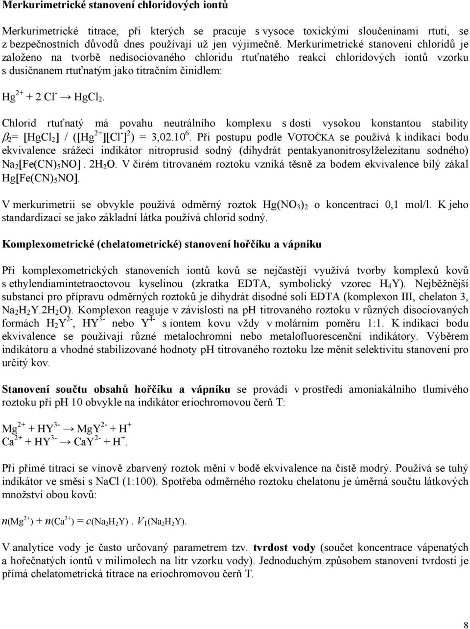 Chlorid rtuťnatý má povahu neutrálního komplexu s dosti vysokou konstantou stability β 2 = [HgCl 2 ] / ([Hg 2+ ][Cl - ] 2 ) = 3,02.10 6.