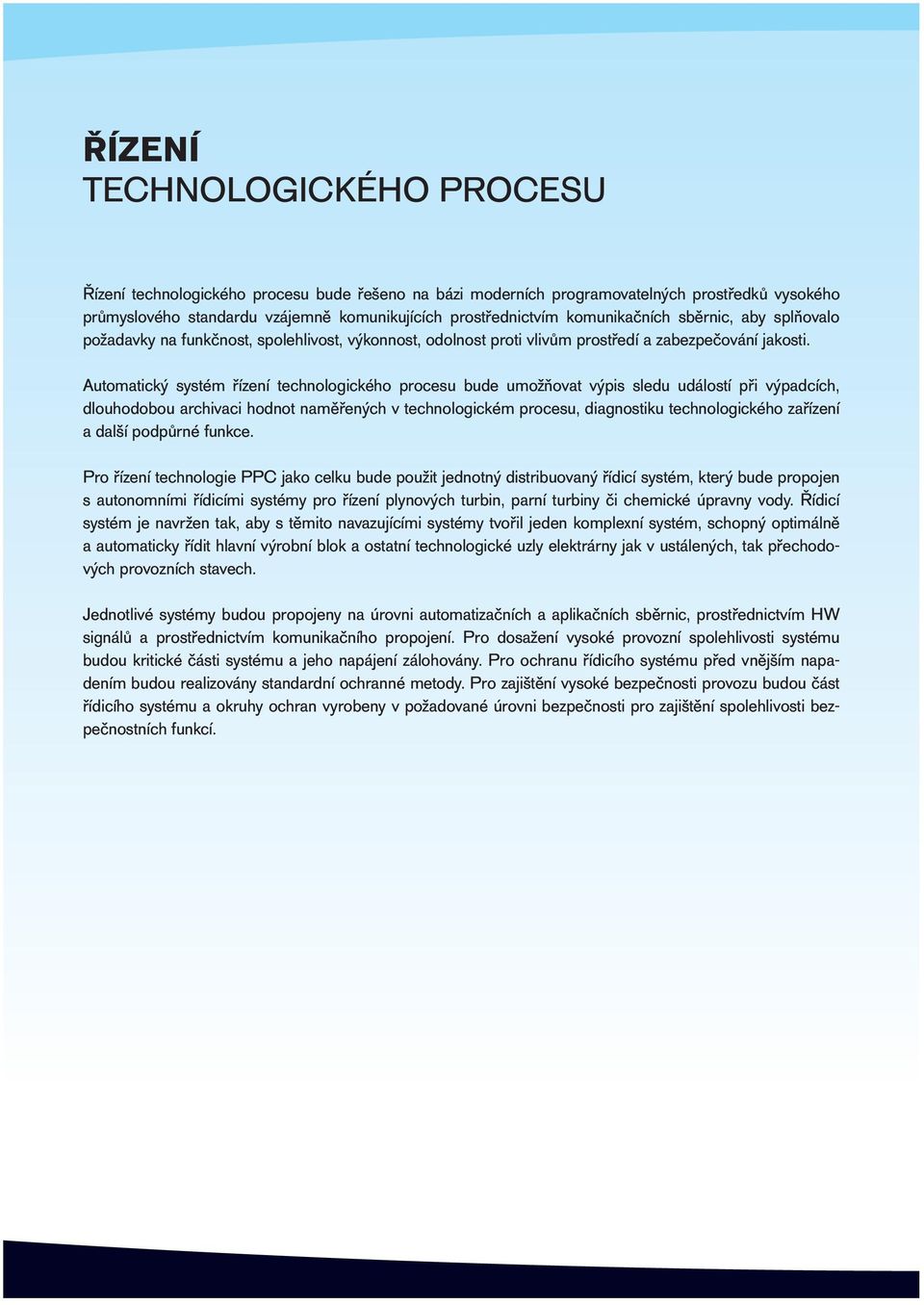 Automatický systém řízení technologického procesu bude umožňovat výpis sledu událostí při výpadcích, dlouhodobou archivaci hodnot naměřených v technologickém procesu, diagnostiku technologického