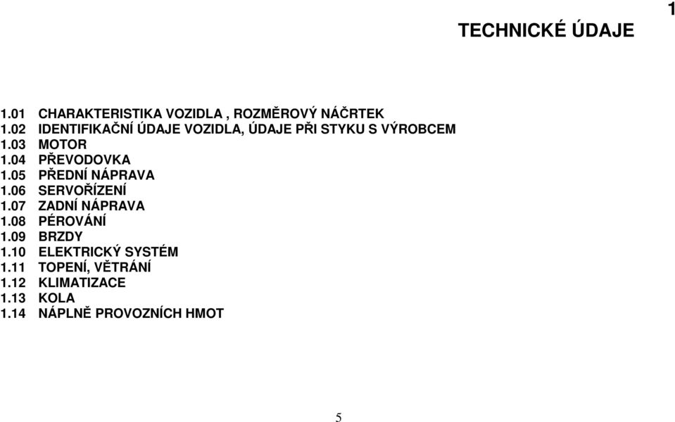 04 PŘEVODOVKA 1.05 PŘEDNÍ NÁPRAVA 1.06 SERVOŘÍZENÍ 1.07 ZADNÍ NÁPRAVA 1.