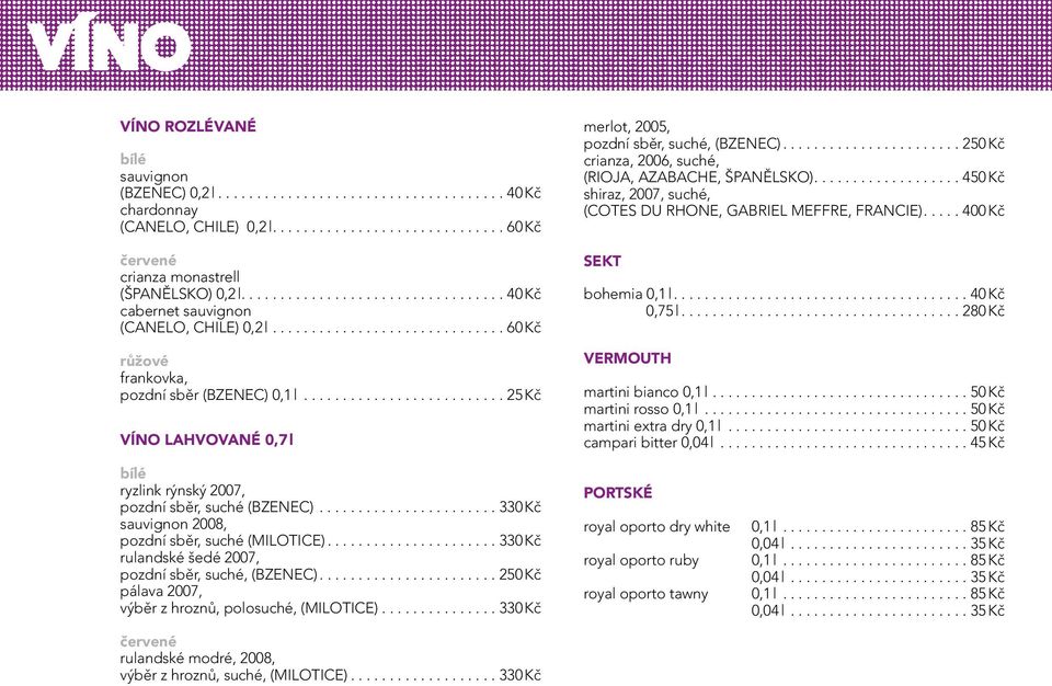 ......................... 25 Kč VÍNO lahvované 0,7 l merlot, 2005, pozdní sběr, suché, (BZENEC)....................... 250 Kč crianza, 2006, suché, (RIOJA, AZABACHE, ŠPANĚLSKO).