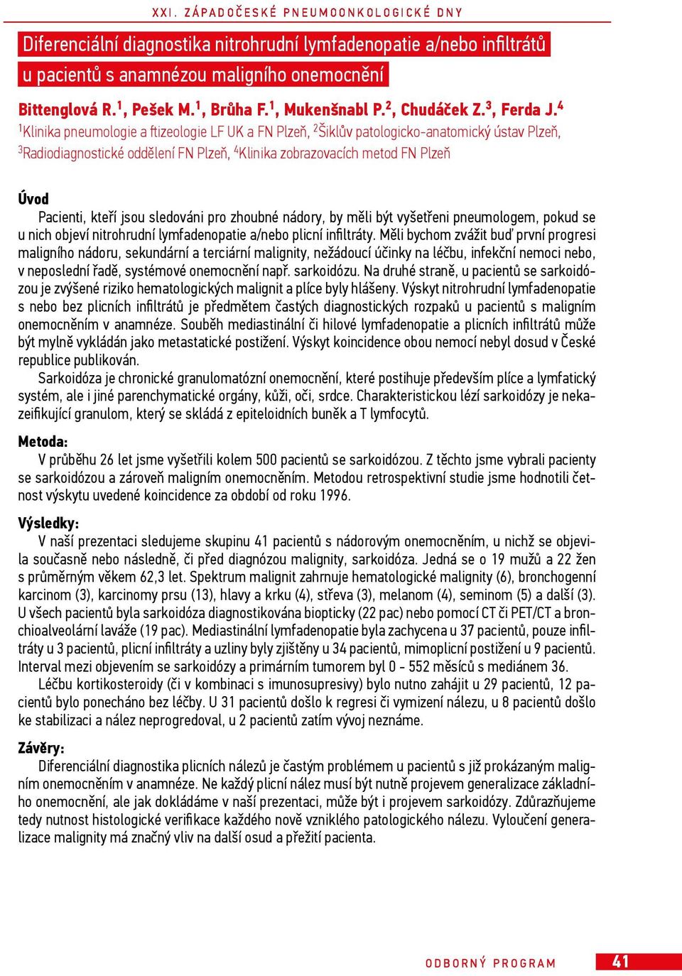jsou sledováni pro zhoubné nádory, by měli být vyšetřeni pneumologem, pokud se u nich objeví nitrohrudní lymfadenopatie a/nebo plicní infiltráty.