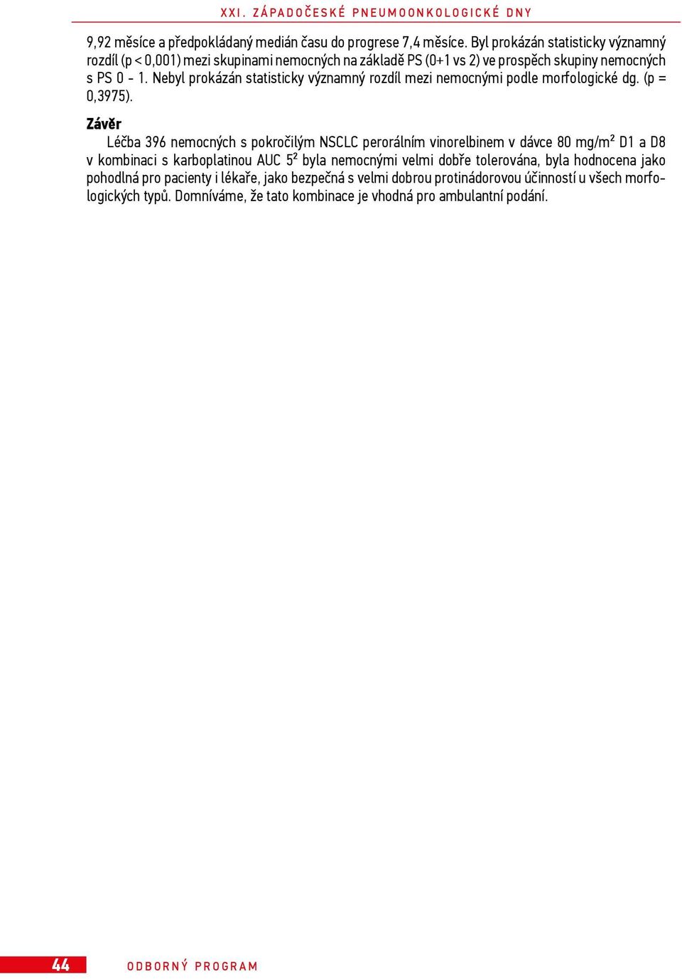Nebyl prokázán statisticky významný rozdíl mezi nemocnými podle morfologické dg. (p = 0,3975).