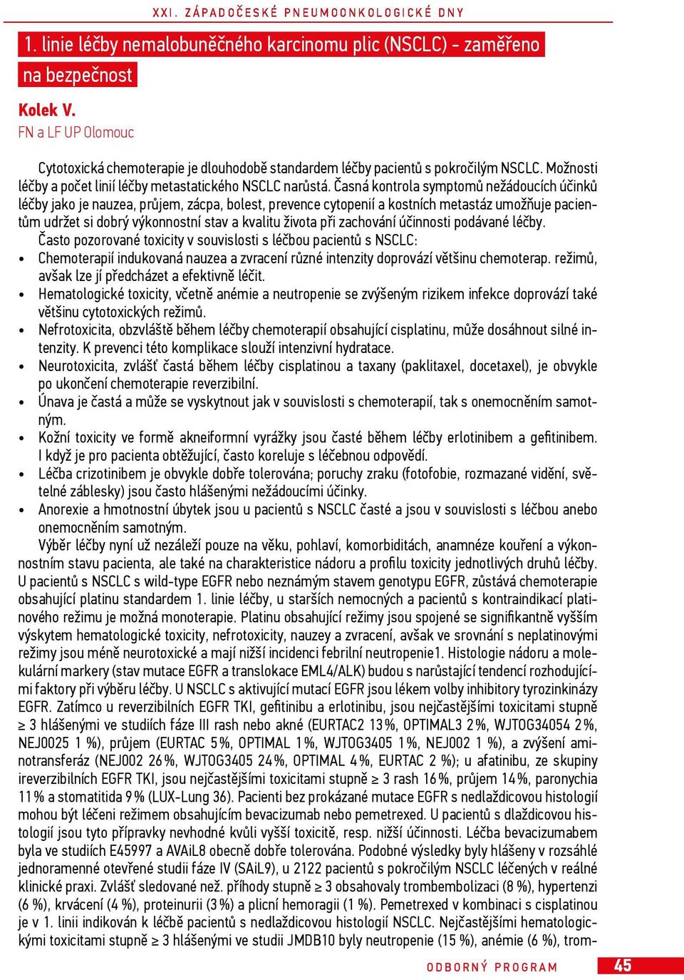 Časná kontrola symptomů nežádoucích účinků léčby jako je nauzea, průjem, zácpa, bolest, prevence cytopenií a kostních metastáz umožňuje pacientům udržet si dobrý výkonnostní stav a kvalitu života při
