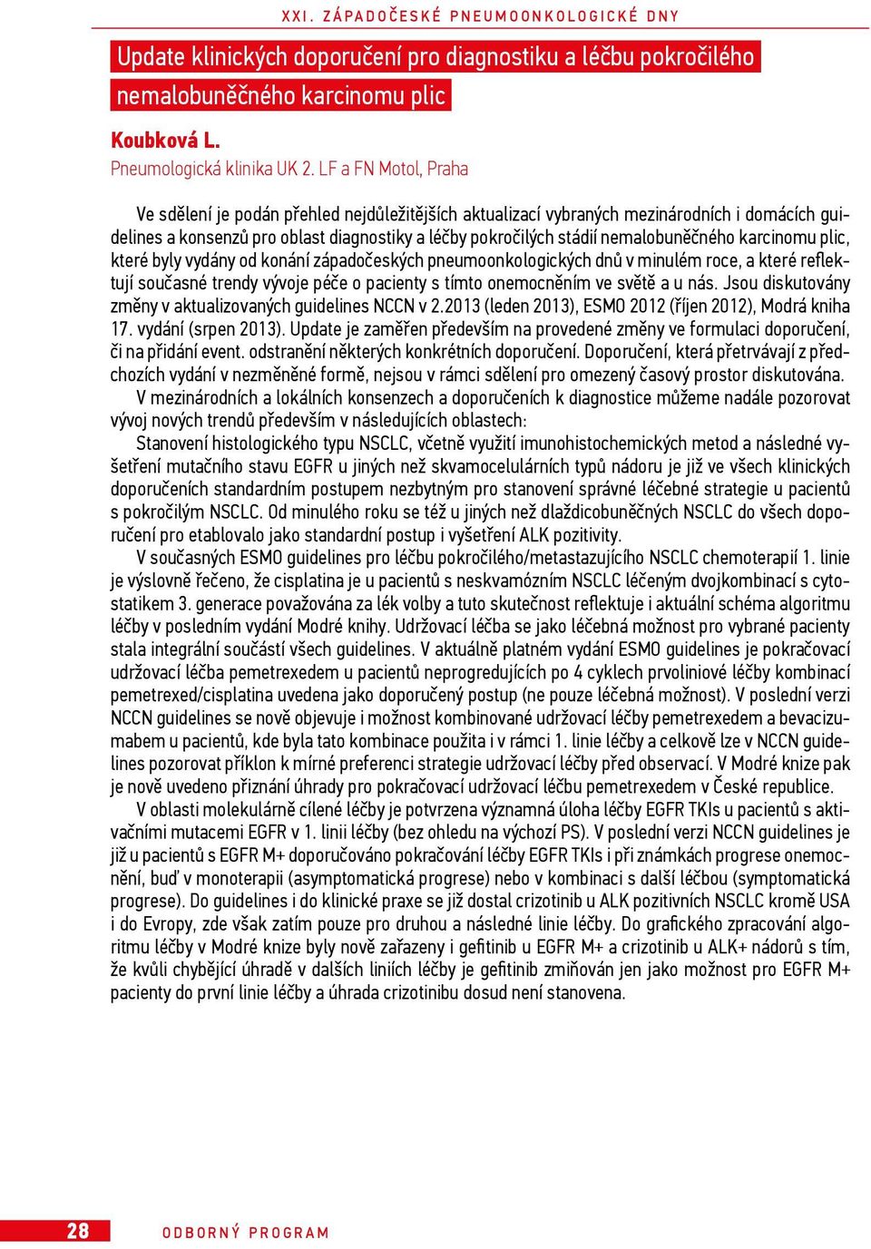 nemalobuněčného karcinomu plic, které byly vydány od konání západočeských pneumoonkologických dnů v minulém roce, a které reflektují současné trendy vývoje péče o pacienty s tímto onemocněním ve