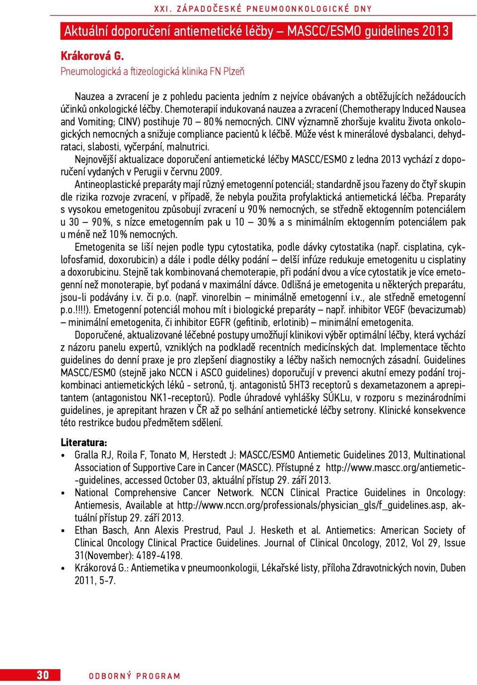 Chemoterapií indukovaná nauzea a zvracení (Chemotherapy Induced Nausea and Vomiting; CINV) postihuje 70 80 % nemocných.